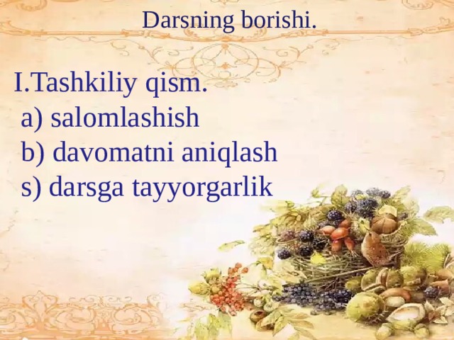 Darsning borishi. I.Tashkiliy qism.  a) salomlashish  b) davomatni aniqlash  s) darsga tayyorgarlik  I.Tashkiliy qism.  a) salomlashish  b) davomatni aniqlash  s) darsga tayyorgarlik 
