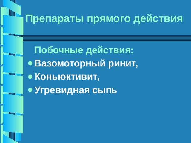 Препараты прямого действия  Побочные действия: Вазомоторный ринит, Коньюктивит, Угревидная сыпь  