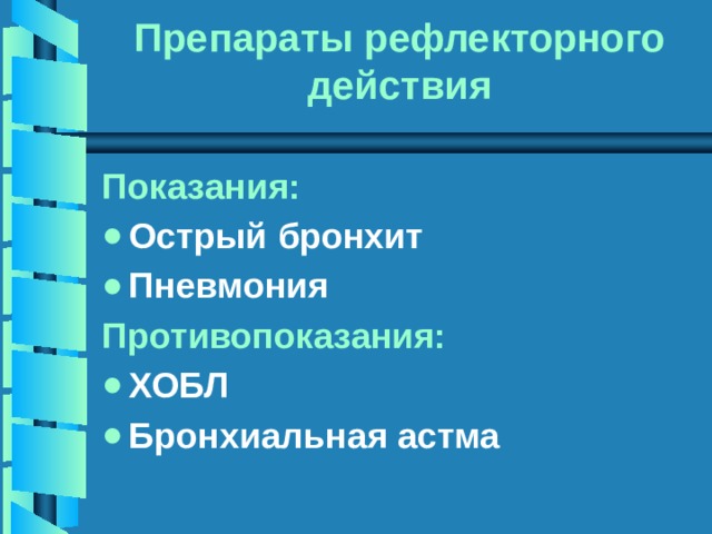 Препараты рефлекторного действия Показания: Острый бронхит Пневмония Противопоказания: ХОБЛ Бронхиальная астма  