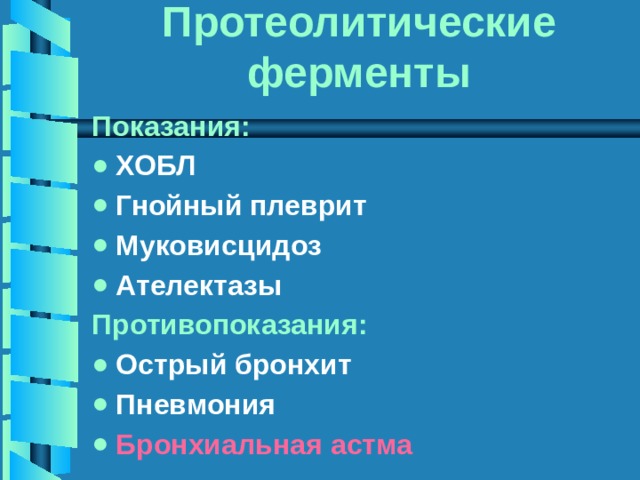 Протеолитические ферменты Показания: ХОБЛ Гнойный плеврит Муковисцидоз Ателектазы Противопоказания: Острый бронхит Пневмония Бронхиальная астма 