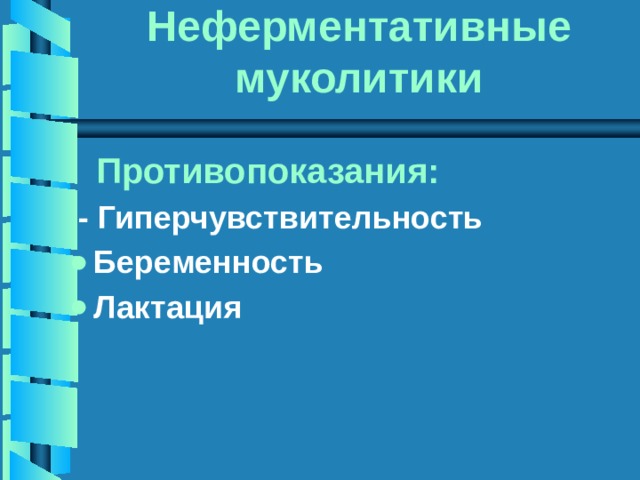 Неферментативные муколитики  Противопоказания:  - Гиперчувствительность Беременность Лактация 