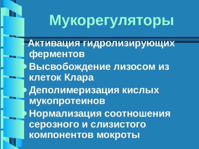 Мукорегуляторы - Активация гидролизирующих ферментов Высвобождение лизосом из клеток Клара Деполимеризация кислых мукопротеинов Нормализация соотношения серозного и слизистого компонентов мокроты 