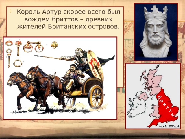 б р и т т ы Король Артур скорее всего был вождем бриттов – древних жителей Британских островов. 