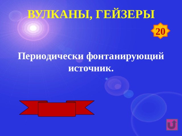 Вулканы, гейзеры 20 Периодически фонтанирующий источник. Гейзер 