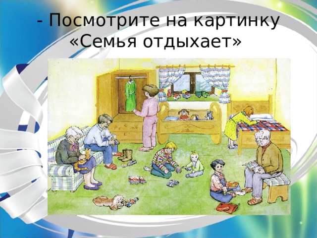 - Посмотрите на картинку «Семья отдыхает» 