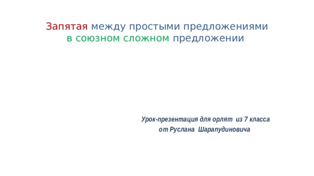 Запятая между простыми предложениями в союзном сложном предложении  Урок-презентация для орлят из 7 класса от Руслана Шарапудиновича 