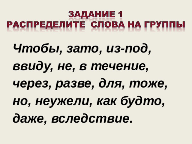   Чтобы, зато, из-под, ввиду, не, в течение, через, разве, для, тоже, но, неужели, как будто, даже, вследствие.  