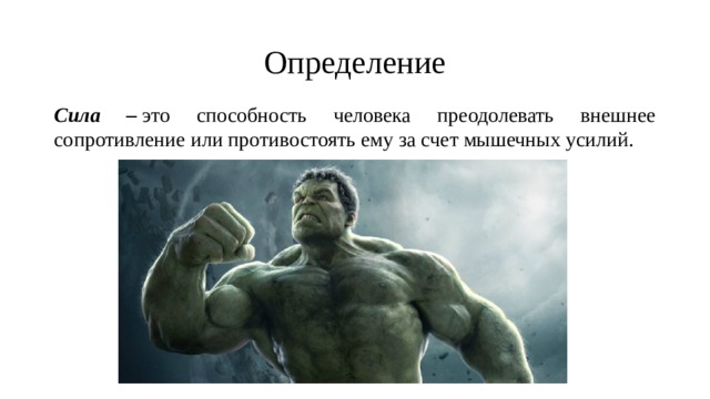 Определение Сила –  это способность человека преодолевать внешнее сопротивление или противостоять ему за счет мышечных усилий. 