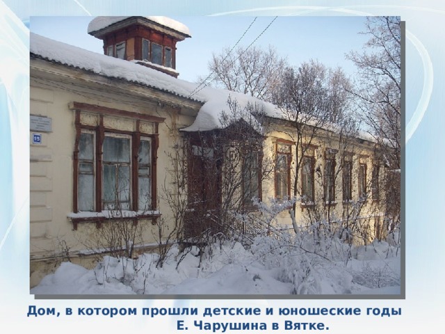Дом, в котором прошли детские и юношеские годы Е. Чарушина в Вятке. 