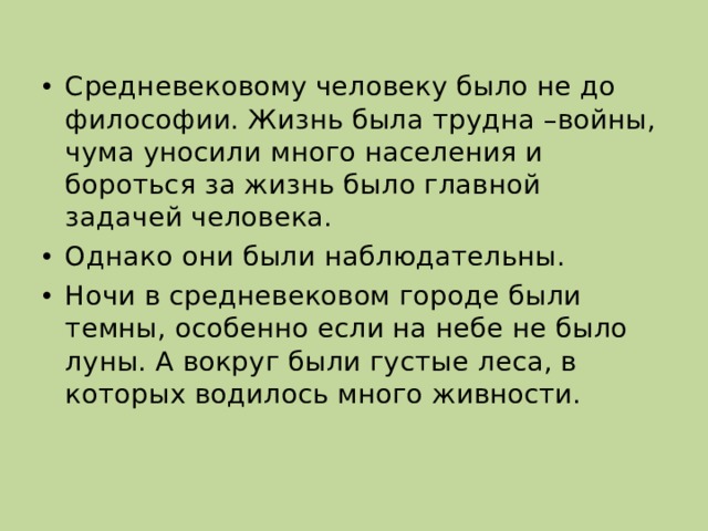 Средневековому человеку было не до философии. Жизнь была трудна –войны, чума уносили много населения и бороться за жизнь было главной задачей человека. Однако они были наблюдательны. Ночи в средневековом городе были темны, особенно если на небе не было луны. А вокруг были густые леса, в которых водилось много живности. 