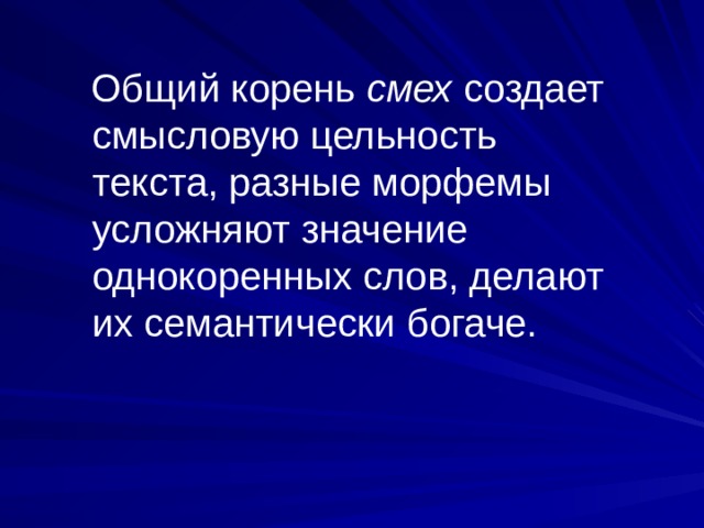  Общий корень смех создает смысловую цельность текста, разные морфемы усложняют значение однокоренных слов, делают их семантически богаче. 