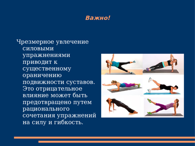 Важно! Чрезмерное увлечение силовыми упражнениями приводит к существенному ораничению подвижности суставов. Это отрицательное влияние может быть предотвращено путем рационального сочетания упражнений на силу и гибкость. 