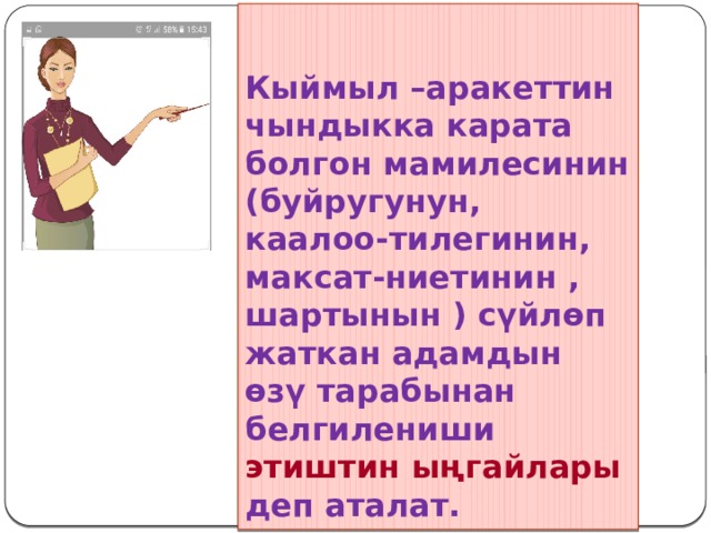 Кыймыл –аракеттин чындыкка карата болгон мамилесинин (буйругунун, каалоо-тилегинин, максат-ниетинин , шартынын ) сүйлөп жаткан адамдын өзү тарабынан белгилениши этиштин  ыңгайлары деп аталат. 