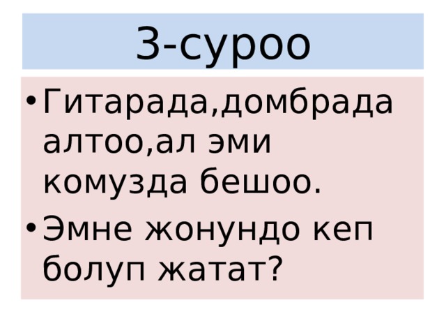 3-суроо Гитарада,домбрада алтоо,ал эми комузда бешоо. Эмне жонундо кеп болуп жатат? 