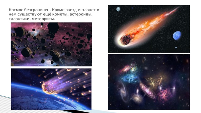 Космос безграничен. Кроме звезд и планет в нем существуют ещё кометы, астероиды, галактики, метеориты. 