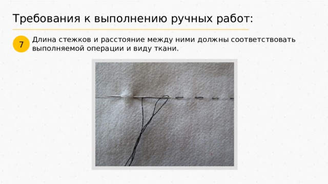 Требования к выполнению ручных работ: Длина стежков и расстояние между ними должны соответствовать выполняемой операции и виду ткани. 7 