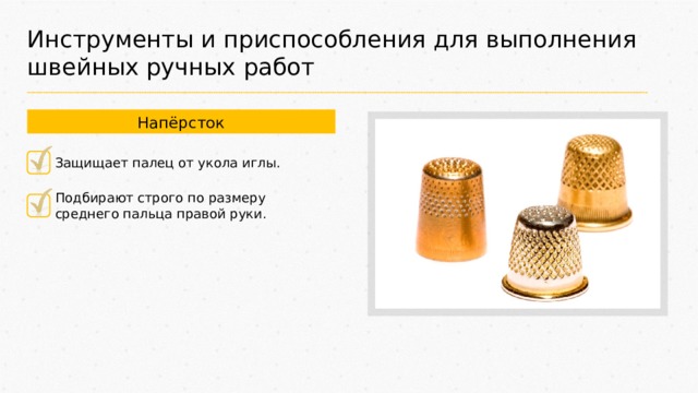 Инструменты и приспособления для выполнения швейных ручных работ Напёрсток Защищает палец от укола иглы. Подбирают строго по размеру среднего пальца правой руки. 