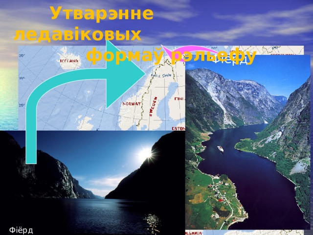  Утварэнне ледавіковых  формаў рэльефу Фіёрд Фіёрд 