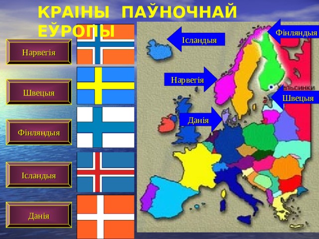 КРАІНЫ ПАЎНОЧНАЙ ЕЎРОПЫ Фінляндыя Ісландыя Нарвегія Нарвегія Швецыя Швецыя Данія Фінляндыя Ісландыя Данія 