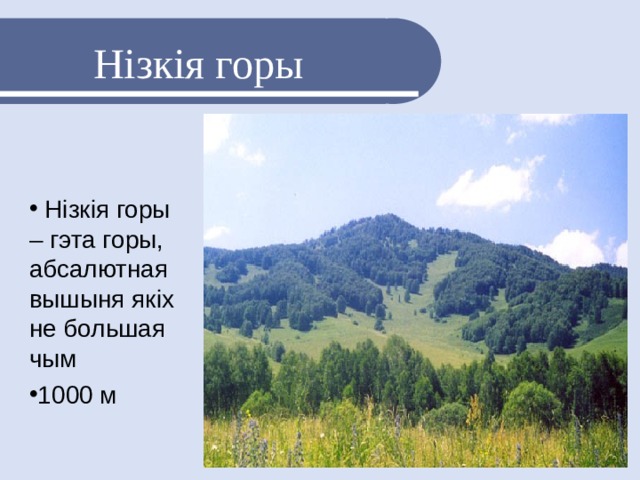  Нізкія горы  Нізкія горы – гэта горы, абсалютная вышыня якіх не большая чым 1000 м 