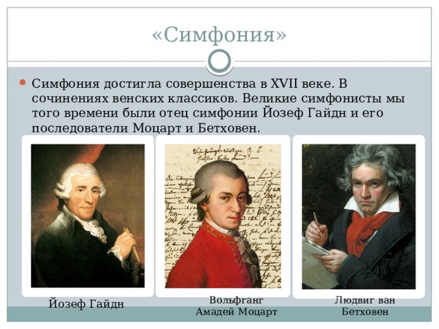 «Симфония» Симфония достигла совершенства в XVII веке. В сочинениях венских классиков. Великие симфонисты мы того времени были отец симфонии Йозеф Гайдн и его последователи Моцарт и Бетховен. Вольфганг Амадей Моцарт Людвиг ван Бетховен Йозеф Гайдн 