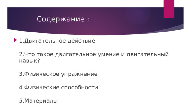 Содержание : 1.Двигательное действие   2.Что такое двигательное умение и двигательный навык?   3.Физическое упражнение   4.Физические способности   5.Материалы 