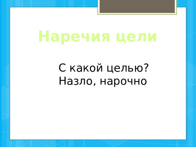 Наречия цели С какой целью? Назло, нарочно 