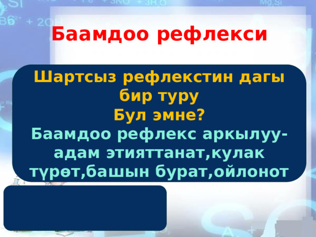 Баамдоо рефлекси Шартсыз рефлекстин дагы бир туру Бул эмне? Баамдоо рефлекс аркылуу-адам этияттанат,кулак түрөт,башын бурат,ойлонот 