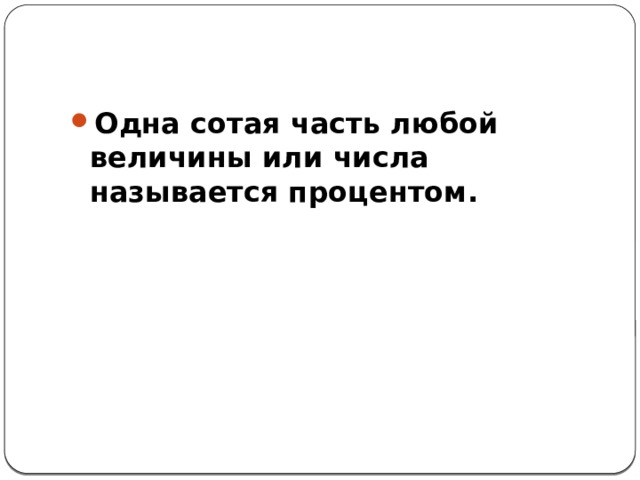 Одна сотая часть любой величины или числа называется процентом.  