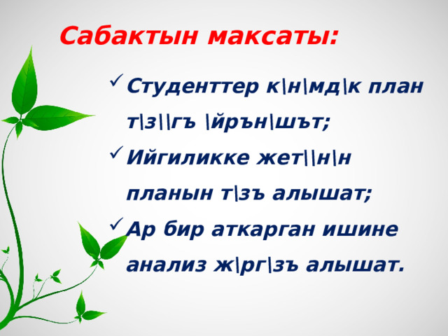  Сабактын максаты: Студенттер к\н\мд\к план т\з\\гъ \йрън\шът; Ийгиликке жет\\н\н планын т\зъ алышат; Ар бир аткарган ишине анализ ж\рг\зъ алышат.  