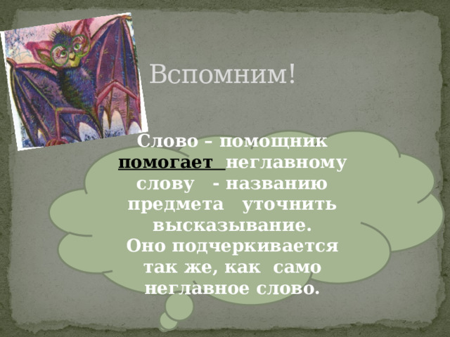 Вспомним! Слово – помощник помогает неглавному слову - названию предмета уточнить высказывание.  Оно подчеркивается так же, как само неглавное слово. 