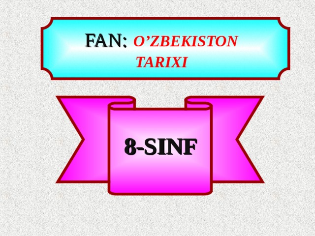 FAN:  O’ZBEKISTON TARIXI 8 -SINF 