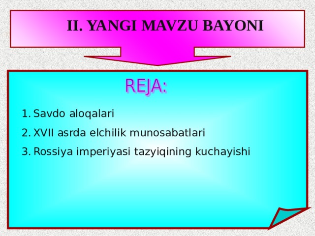 II. YANGI MAVZU BAYONI Savdo aloqalari XVII asrda elchilik munosabatlari Rossiya imperiyasi tazyiqining kuchayishi 