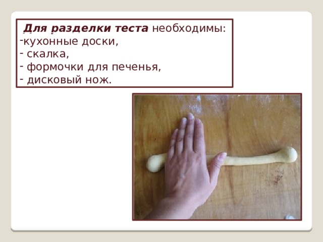   Для разделки теста  необходимы: кухонные доски,  скалка,  формочки для печенья,  дисковый нож. 