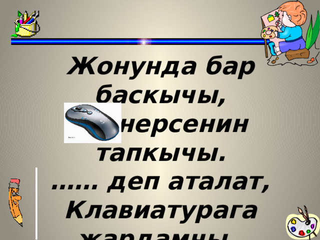 Жонунда бар баскычы, Ар нерсенин тапкычы. …… деп аталат, Клавиатурага жардамчы .   