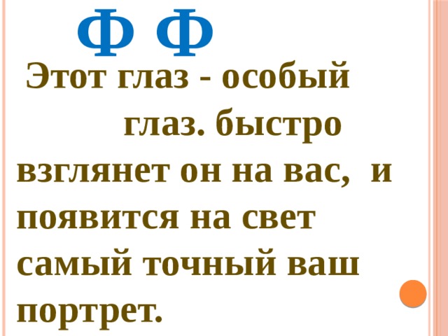 Ф ф  Этот глаз - особый глаз. быстро взглянет он на вас, и появится на свет самый точный ваш портрет. 