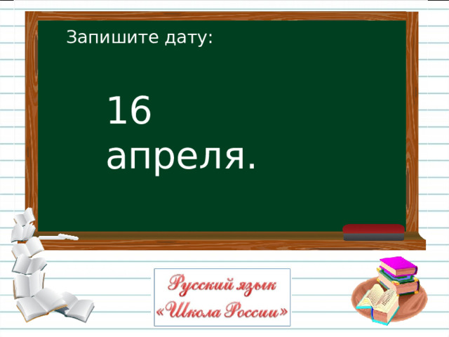Запишите дату: 16 апреля. 