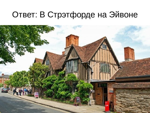 Ответ: В Стрэтфорде на Эйвоне 