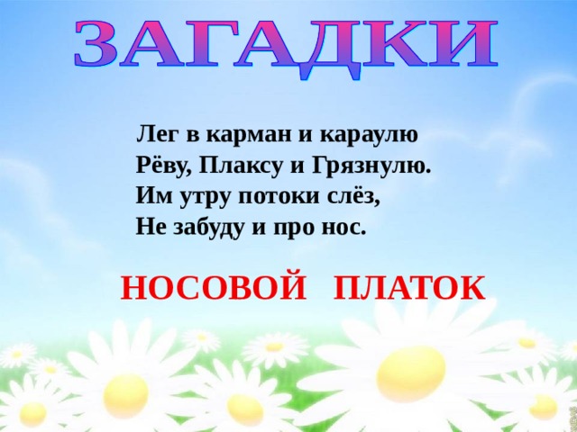 Лег в карман и караулю Лег в карман и караулю Лег в карман и караулю Лег в карман и караулю  Рёву, Плаксу и Грязнулю.  Им утру потоки слёз,  Не забуду и про нос.  НОСОВОЙ ПЛАТОК  