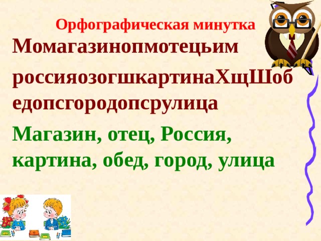 Орфографическая минутка Момагазинопмотецьим россияозогшкартинаХщШобедопсгородопсрулица Магазин, отец, Россия, картина, обед, город, улица  