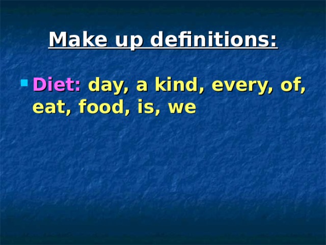 Make up definitions: Diet:  day, a kind, every, of, eat, food, is, we  