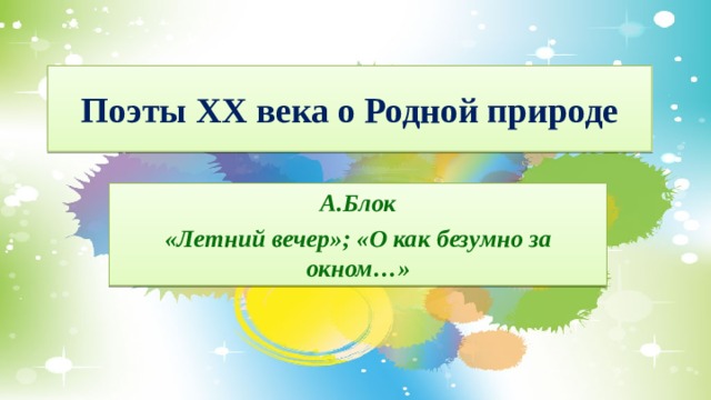 Поэты XX века о Родной природе А.Блок «Летний вечер»; «О как безумно за окном…»  