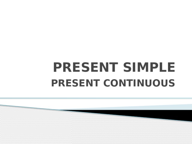 PRESENT SIMPLE PRESENT CONTINUOUS 