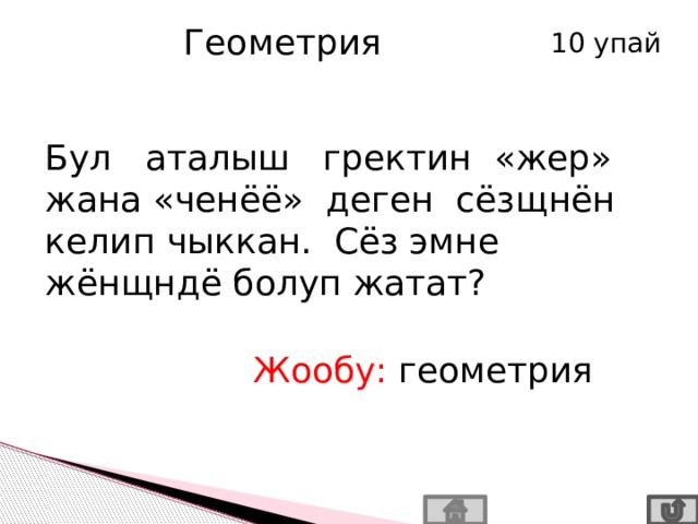 Геометрия 10 упай Бул аталыш гректин «жер» жана «ченёё» деген сёзщнён келип чыккан. Сёз эмне жёнщндё болуп жатат? Жообу: геометрия 