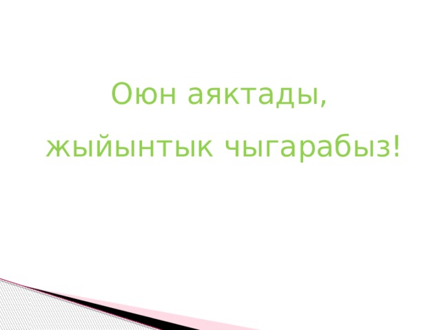 Оюн аяктады, жыйынтык чыгарабыз! 