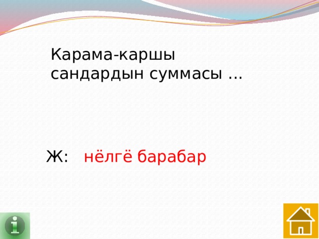Карама-каршы сандардын суммасы ... Ж:  нёлгё барабар 