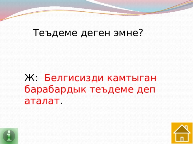 Теъдеме деген эмне? Ж: Белгисизди камтыган барабардык теъдеме деп аталат . 
