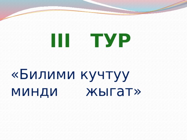 III ТУР «Билими кучтуу минди  жыгат» 