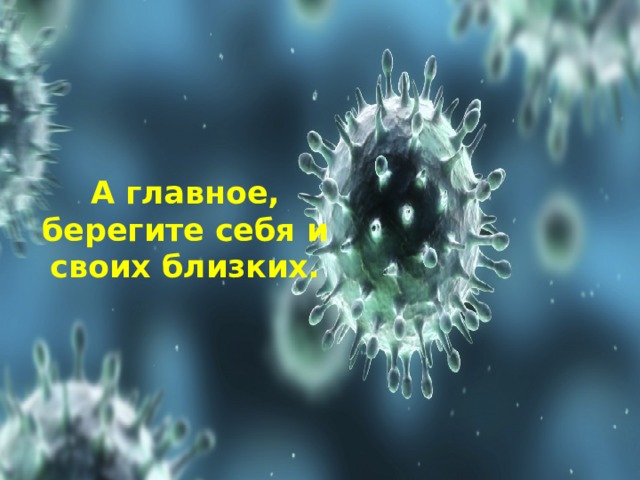    А главное, берегите себя и своих близких.     