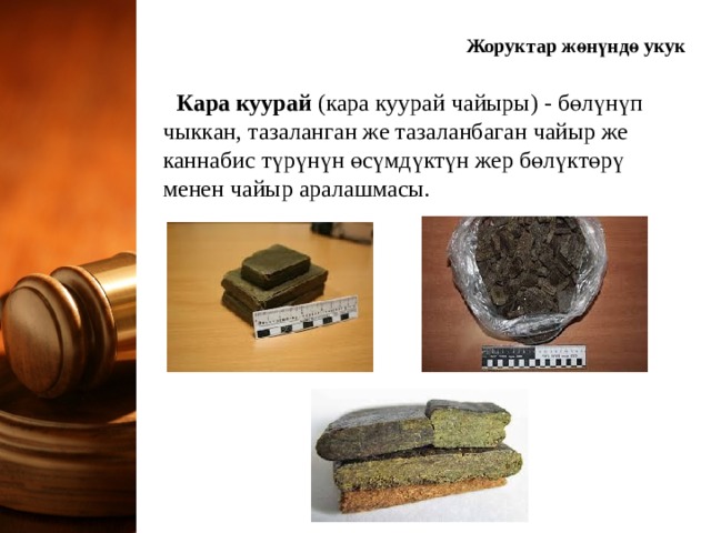 Жоруктар ж өнүндө укук Кара куурай (кара куурай чайыры) - бөлүнүп чыккан, тазаланган же тазаланбаган чайыр же каннабис түрүнүн өсүмдүктүн жер бөлүктөрү менен чайыр аралашмасы. 